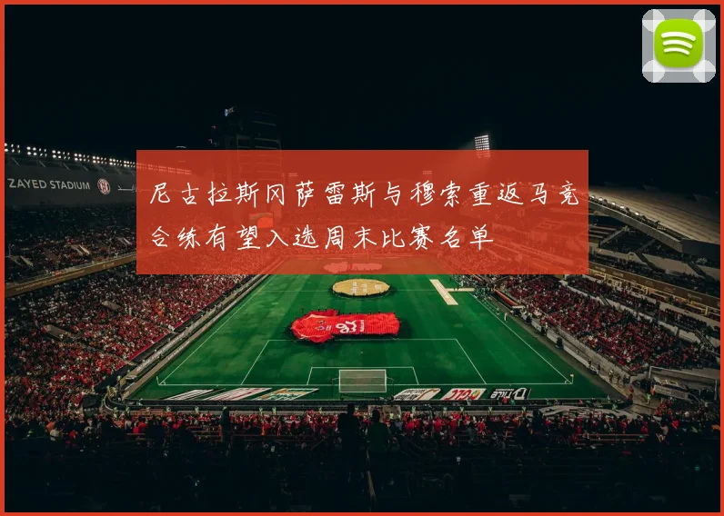 尼古拉斯冈萨雷斯与穆索重返马竞合练有望入选周末比赛名单