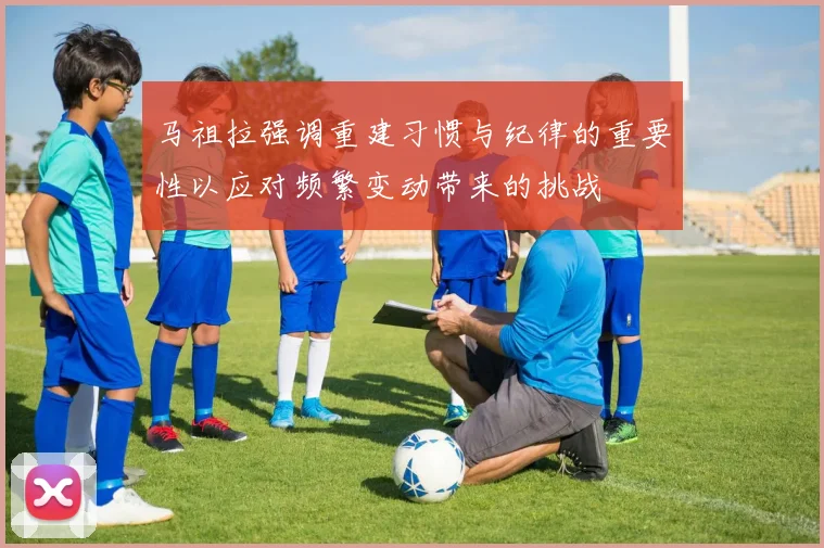 马祖拉强调重建习惯与纪律的重要性以应对频繁变动带来的挑战