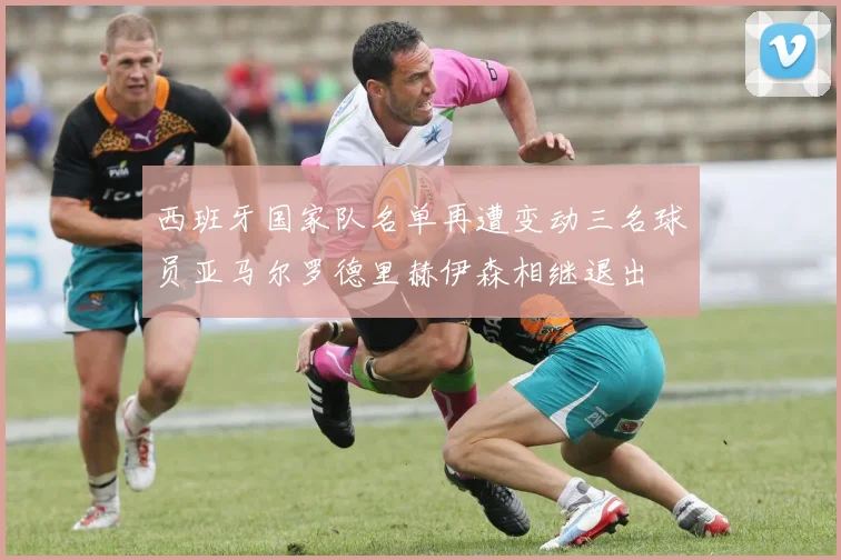 西班牙国家队名单再遭变动三名球员亚马尔罗德里赫伊森相继退出